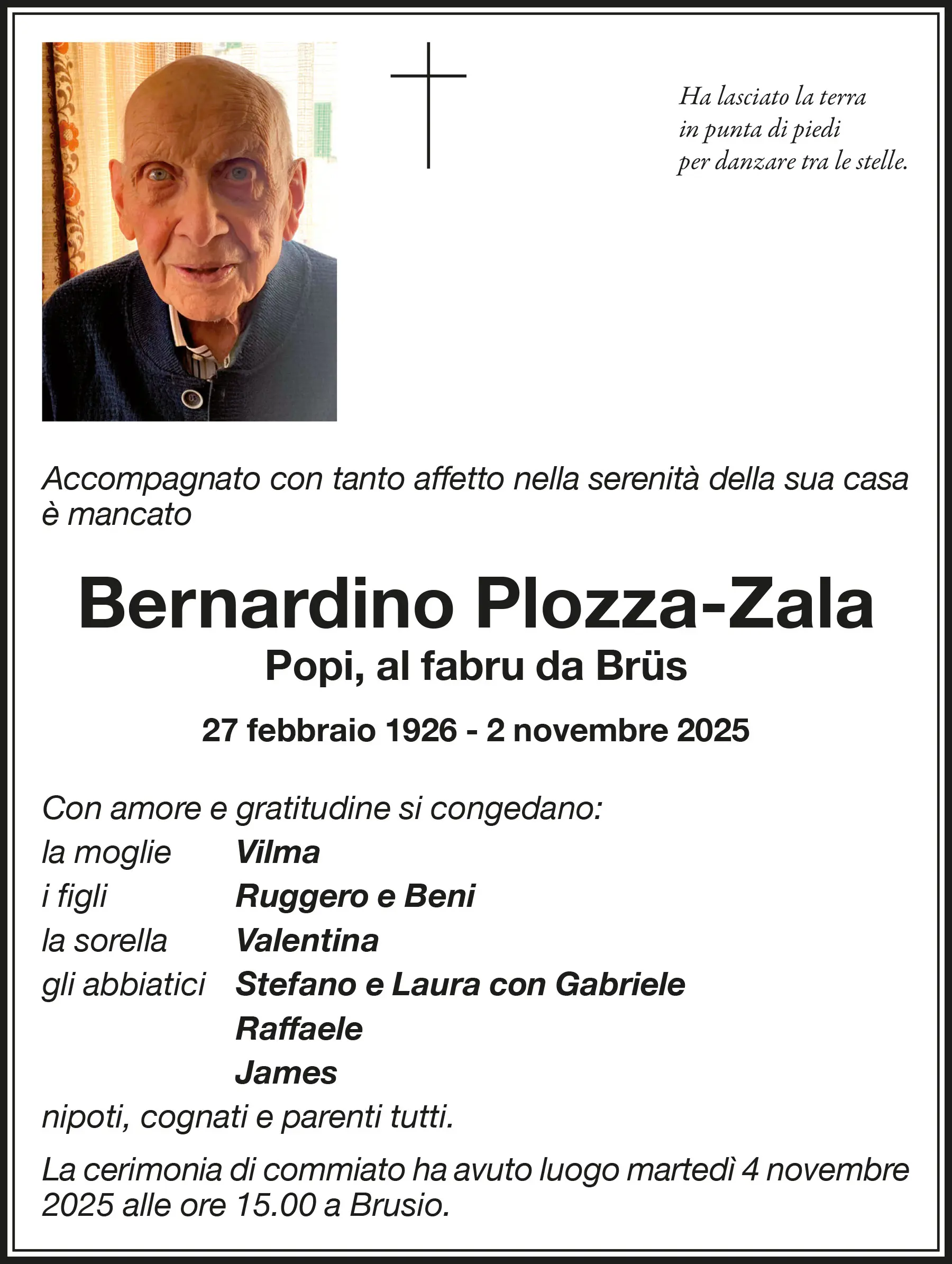 Annuncio funebre per Bernardino Plozza-Zala, nato il 27 febbraio 1926 e deceduto il 2 novembre 2025. Contiene tributi alla moglie Vilma, ai figli Ruggero e Beni, alla sorella Valentina e ai nip